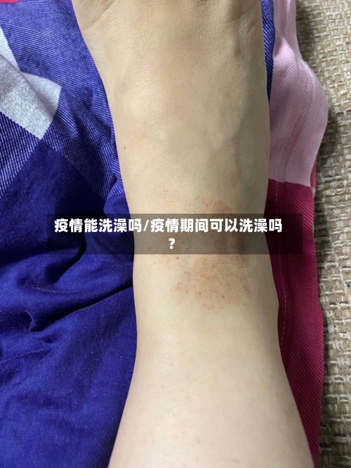 疫情能洗澡吗/疫情期间可以洗澡吗?
