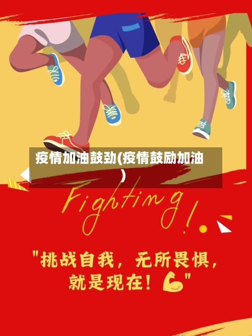 疫情加油鼓劲(疫情鼓励加油)