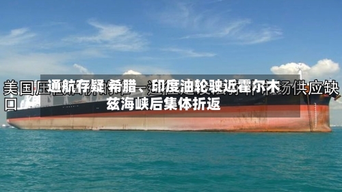 通航存疑 希腊、印度油轮驶近霍尔木兹海峡后集体折返