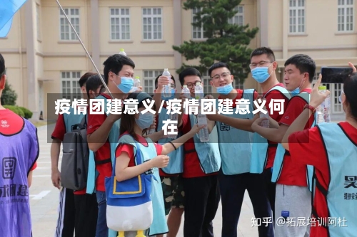 疫情团建意义/疫情团建意义何在