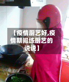 【疫情厨艺好,疫情期间练厨艺的说说】-第3张图片