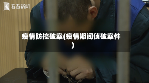 疫情防控破案(疫情期间侦破案件)