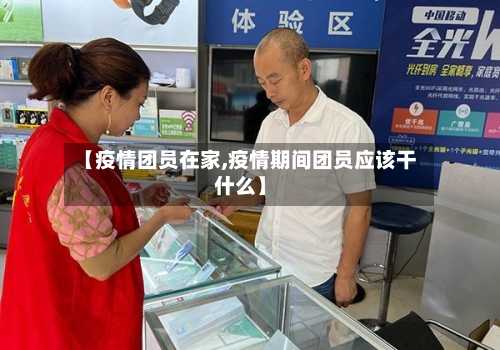 【疫情团员在家,疫情期间团员应该干什么】