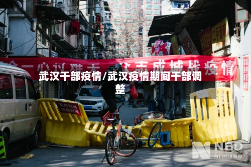 武汉干部疫情/武汉疫情期间干部调整