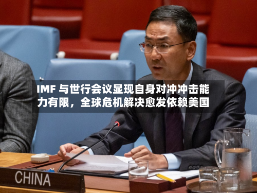 IMF 与世行会议显现自身对冲冲击能力有限	，全球危机解决愈发依赖美国-第2张图片