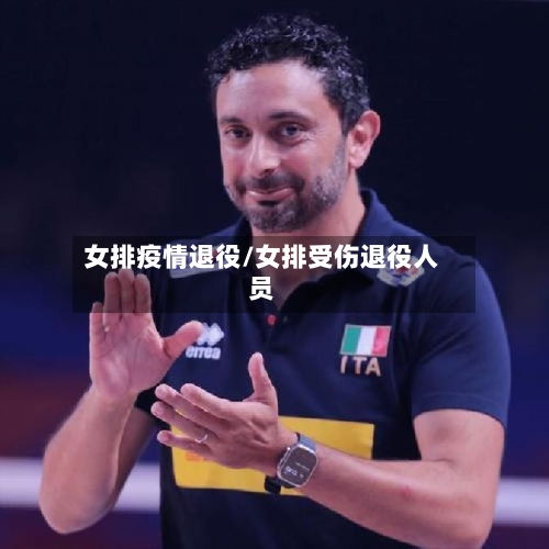 女排疫情退役/女排受伤退役人员-第3张图片