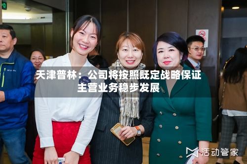 天津普林：公司将按照既定战略保证主营业务稳步发展