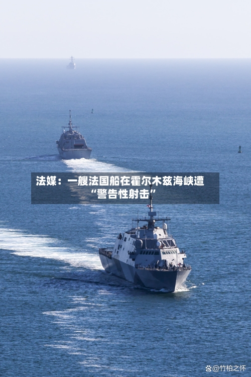 法媒：一艘法国船在霍尔木兹海峡遭“警告性射击”
