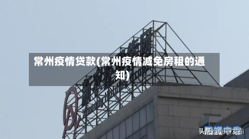 常州疫情贷款(常州疫情减免房租的通知)-第3张图片