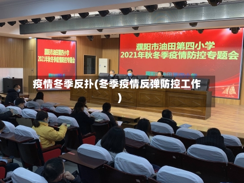 疫情冬季反扑(冬季疫情反弹防控工作)