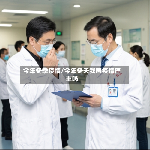 今年冬季疫情/今年冬天我国疫情严重吗-第2张图片