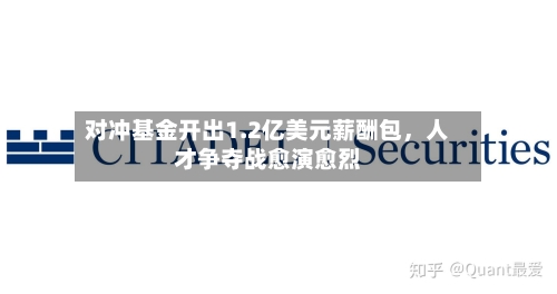 对冲基金开出1.2亿美元薪酬包，人才争夺战愈演愈烈