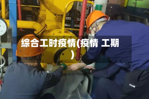 综合工时疫情(疫情 工期)