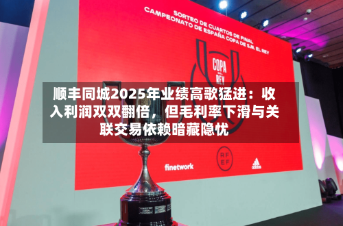 顺丰同城2025年业绩高歌猛进：收入利润双双翻倍，但毛利率下滑与关联交易依赖暗藏隐忧-第2张图片