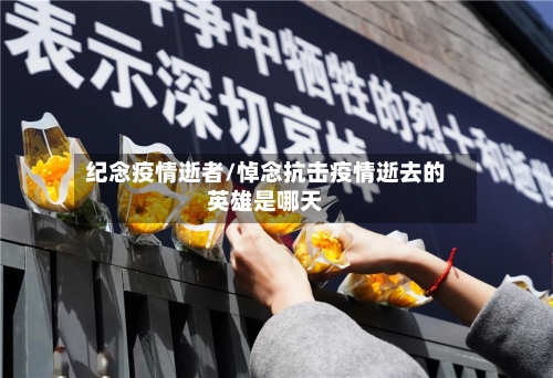 纪念疫情逝者/悼念抗击疫情逝去的英雄是哪天