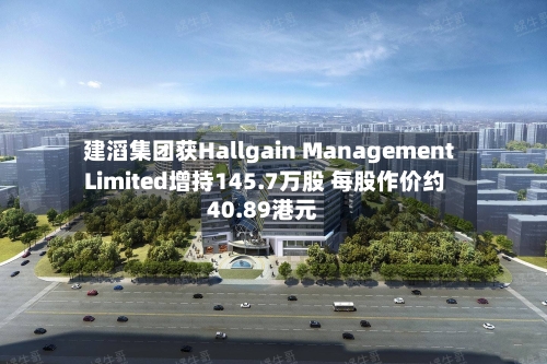 建滔集团获Hallgain Management Limited增持145.7万股 每股作价约40.89港元-第2张图片
