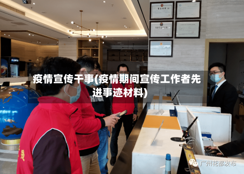 疫情宣传干事(疫情期间宣传工作者先进事迹材料)