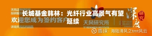 长城基金韩林：光纤行业高景气有望延续