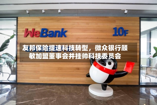 友邦保险提速科技转型，微众银行顾敏加盟董事会并挂帅科技委员会-第3张图片