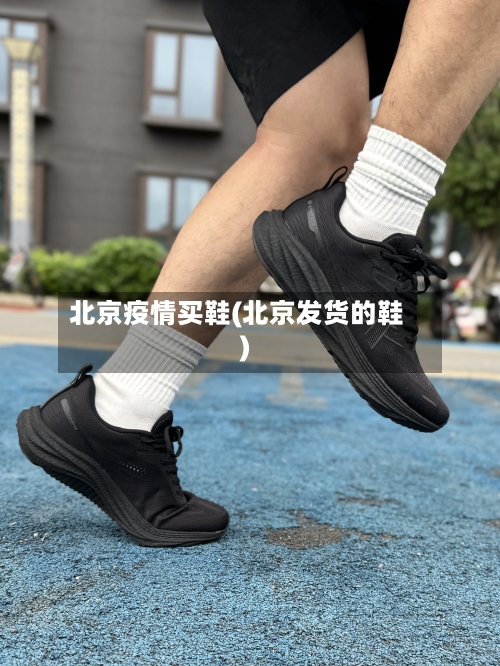 北京疫情买鞋(北京发货的鞋)