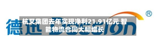 杭叉集团去年实现净利21.91亿元 智能物流合同大幅增长-第2张图片