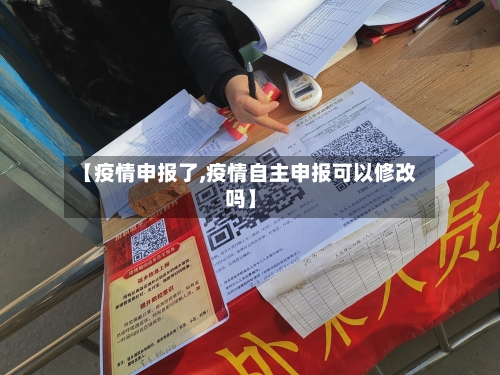 【疫情申报了,疫情自主申报可以修改吗】-第3张图片