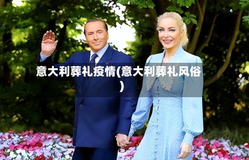 意大利葬礼疫情(意大利葬礼风俗)-第2张图片