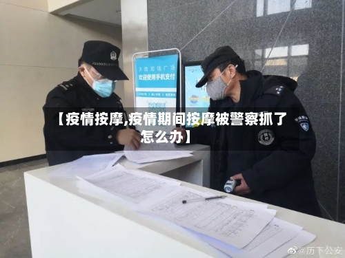 【疫情按摩,疫情期间按摩被警察抓了怎么办】