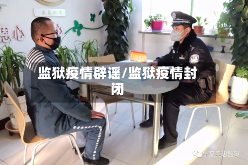 监狱疫情辟谣/监狱疫情封闭-第3张图片
