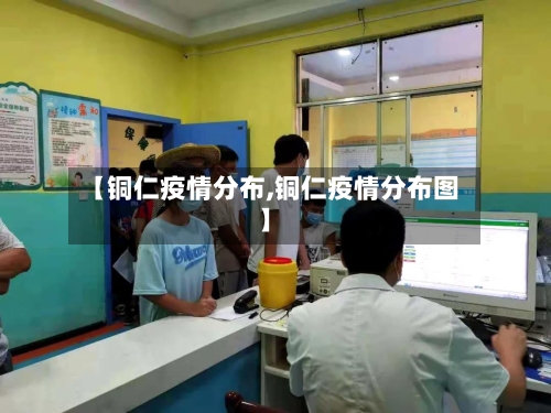 【铜仁疫情分布,铜仁疫情分布图】