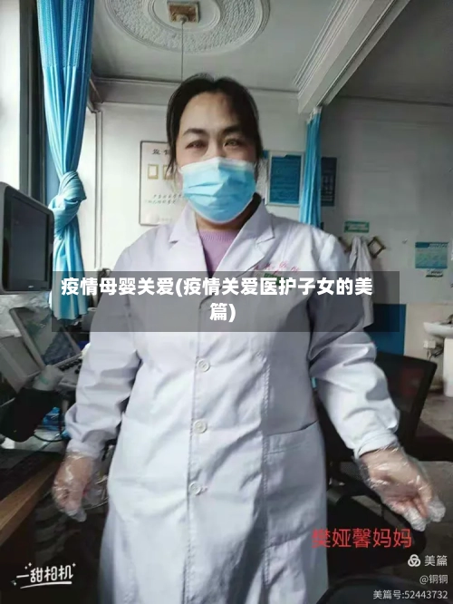 疫情母婴关爱(疫情关爱医护子女的美篇)-第3张图片