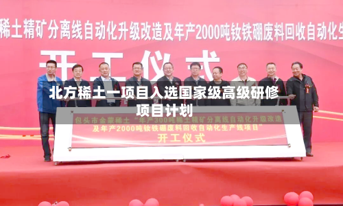 北方稀土一项目入选国家级高级研修项目计划