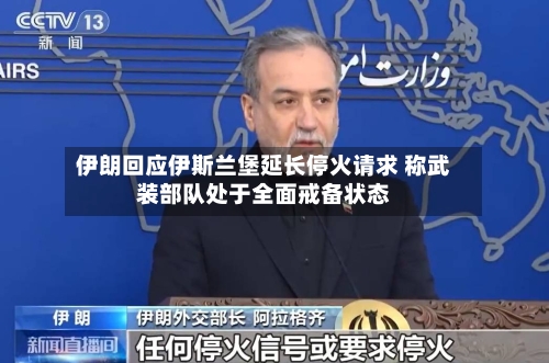 伊朗回应伊斯兰堡延长停火请求 称武装部队处于全面戒备状态-第2张图片