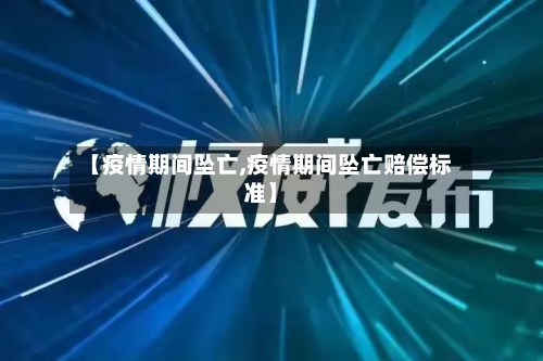 【疫情期间坠亡,疫情期间坠亡赔偿标准】
