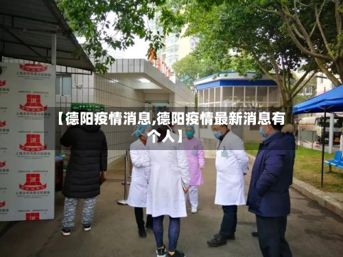 【德阳疫情消息,德阳疫情最新消息有个人】-第3张图片