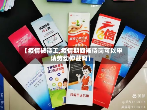 【疫情被待工,疫情期间被待岗可以申请劳动仲裁吗】-第1张图片