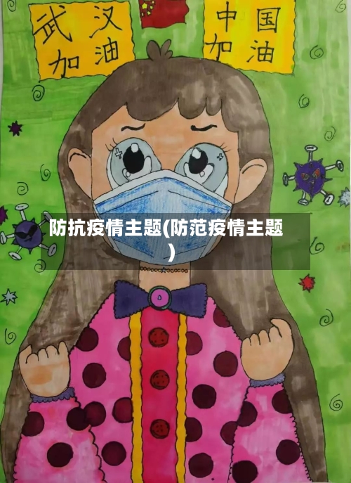 防抗疫情主题(防范疫情主题)