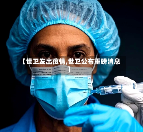 【世卫发出疫情,世卫公布重磅消息】-第2张图片