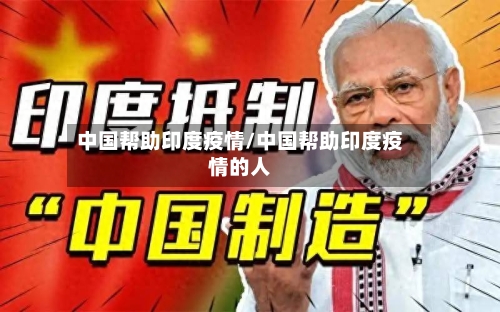 中国帮助印度疫情/中国帮助印度疫情的人-第3张图片