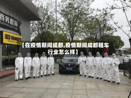 【在疫情期间成都,疫情期间成都租车行业怎么样】