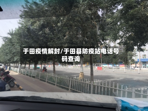 于田疫情解封/于田县防疫站电话号码查询