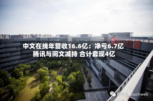 中文在线年营收16.6亿：净亏6.7亿 腾讯与阅文减持 合计套现4亿-第2张图片