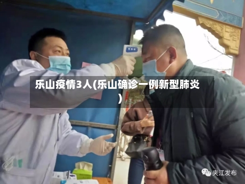 乐山疫情3人(乐山确诊一例新型肺炎)