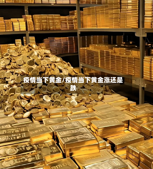 疫情当下黄金/疫情当下黄金涨还是跌