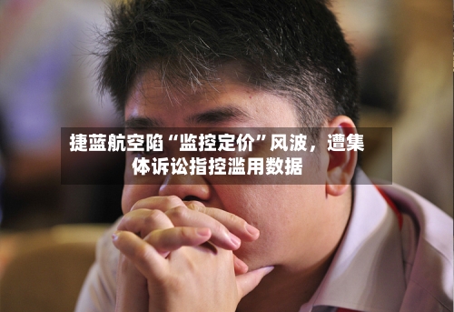 捷蓝航空陷“监控定价”风波，遭集体诉讼指控滥用数据-第2张图片