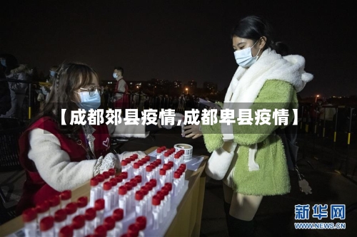【成都郊县疫情,成都卑县疫情】