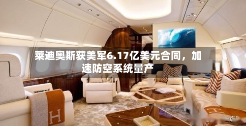 莱迪奥斯获美军6.17亿美元合同，加速防空系统量产