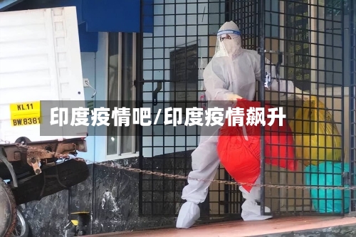 印度疫情吧/印度疫情飙升-第2张图片