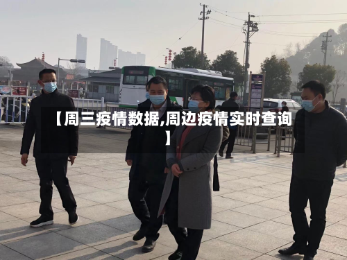 【周三疫情数据,周边疫情实时查询】-第2张图片