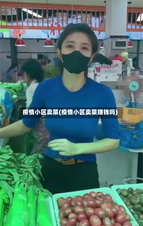 疫情小区卖菜(疫情小区卖菜赚钱吗)